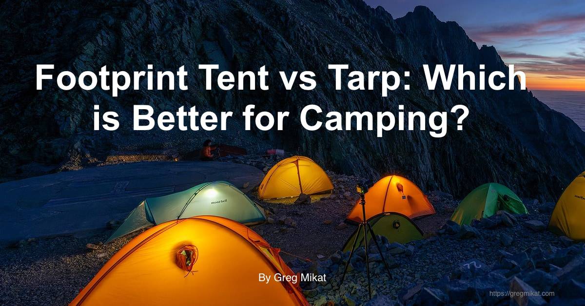 Footprint Tent vs Tarp Which is Better for Camping? greg mikat